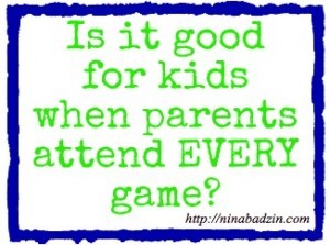 Is it good for kids when parents attend every game?